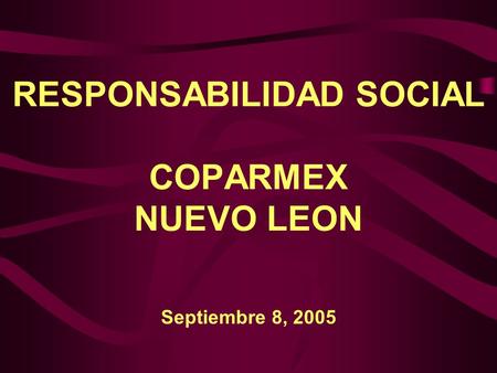 RESPONSABILIDAD SOCIAL COPARMEX NUEVO LEON Septiembre 8, 2005.