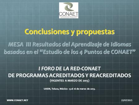 Conclusiones y propuestas MESA III Resultados del Aprendizaje de Idiomas basados en el “Estudio de los 4 Puntos de CONAET” I FORO DE LA RED-CONAET DE.
