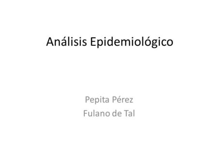 Análisis Epidemiológico Pepita Pérez Fulano de Tal.