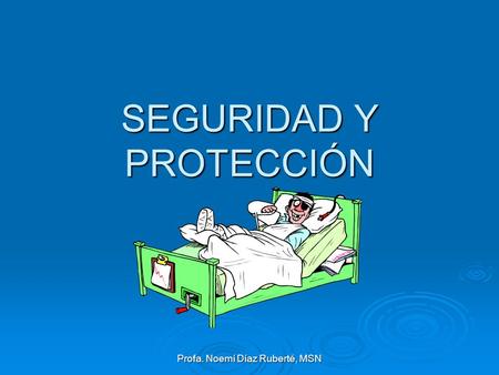 Profa. Noemí Díaz Ruberté, MSN SEGURIDAD Y PROTECCIÓN.