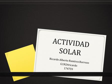 ACTIVIDAD SOLAR Ricardo Alberto Ramírez Barrozo G1N24ricardo 174759.