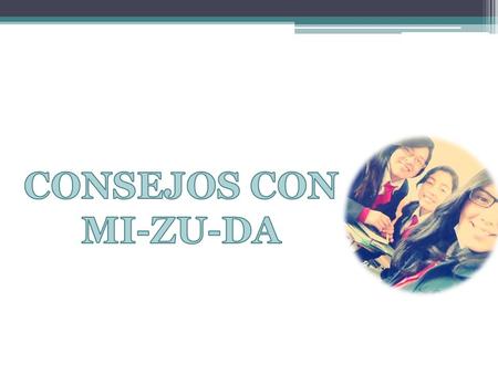 CONSEJOS CON MI-ZU-DA.