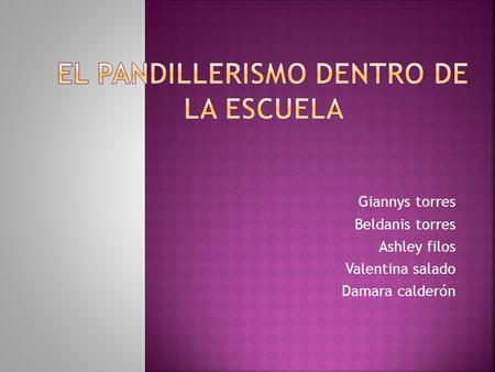 Giannys torres Beldanis torres Ashley filos Valentina salado Damara calderón.