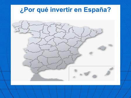 ¿Por qué invertir en España?. Datos y Cifras  Lengua oficial castellano  Forma política de Estado: Monarquía Parlamentaria  Área: 504.030Km2  Total.