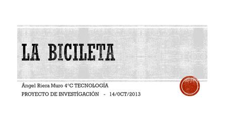Ángel Riera Muro 4ºC TECNOLOGÍA PROYECTO DE INVESTÍGACIÓN - 14/0CT/2013.
