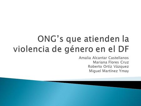 Amalia Alcantar Castellanos Mariana Flores Cruz Roberto Ortíz Vázquez Miguel Martínez Ymay.
