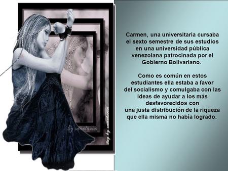 Carmen, una universitaria cursaba el sexto semestre de sus estudios en una universidad pública venezolana patrocinada por el Gobierno Bolivariano. Como.