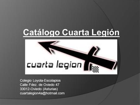 Catálogo Cuarta Legión Colegio Loyola-Escolapios Calle Fdez. de Oviedo 47 33012-Oviedo (Asturias)