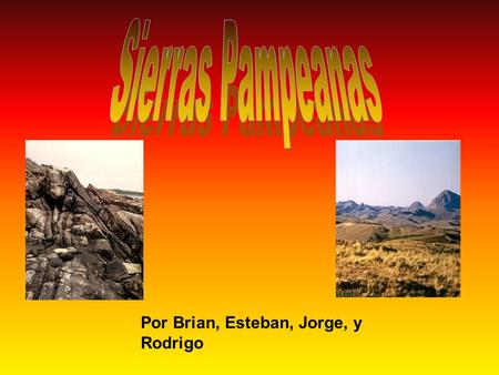 Sierras Pampeanas Por Brian, Esteban, Jorge, y Rodrigo.