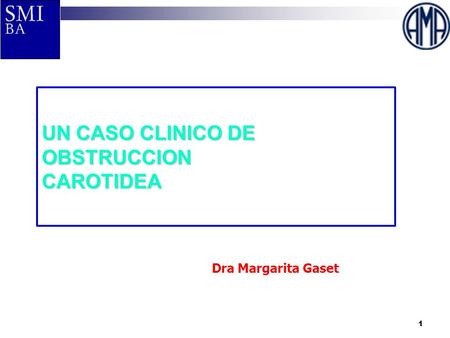 1 UN CASO CLINICO DE OBSTRUCCION CAROTIDEA Dra Margarita Gaset.