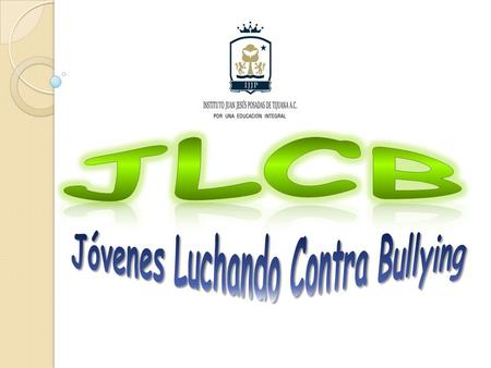información : información : Nombre de Proyecto : JLCB (Jóvenes Luchando Contra Bullying) Nombre de la Escuela: IJJP (Instituto Juan Jesús Posadas de Tijuana.