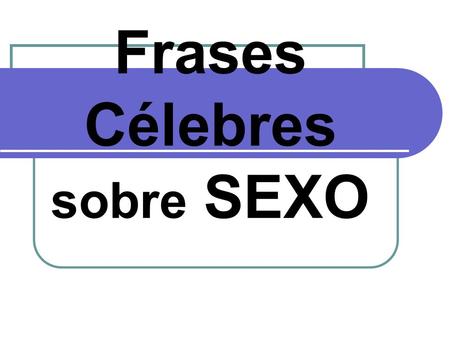 Frases Célebres sobre SEXO