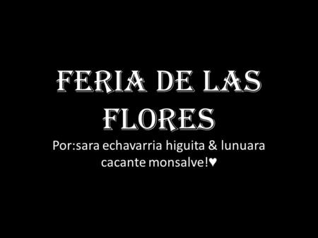 Feria de las flores Por:sara echavarria higuita & lunuara cacante monsalve! ♥