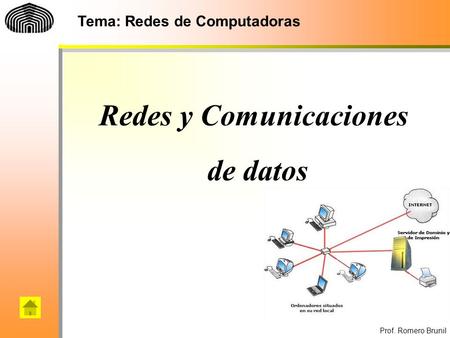 Prof. Romero Brunil Redes y Comunicaciones de datos Tema: Redes de Computadoras.