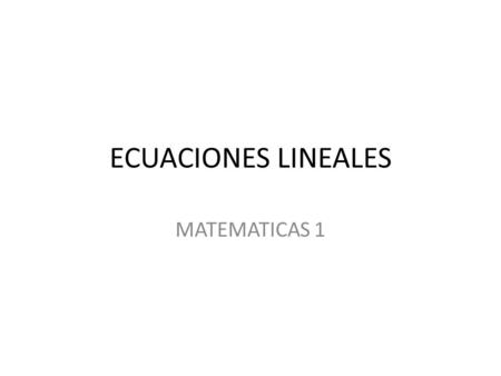 ECUACIONES LINEALES MATEMATICAS 1.