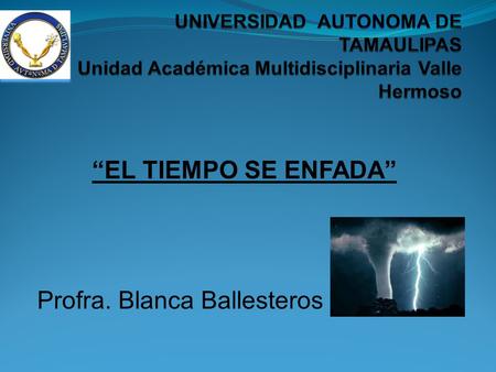 “EL TIEMPO SE ENFADA” Profra. Blanca Ballesteros.