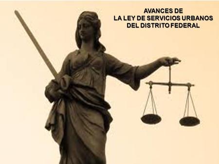AVANCES DE LA LEY DE SERVICIOS URBANOS DEL DISTRITO FEDERAL.