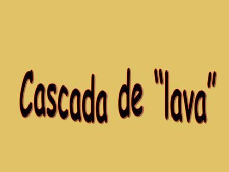 www.vitanoblepowerpoints.net Como se aprecia en la fotografía, una cascada de lava cae desde lo más alto. Pero sólo es una ilusión óptica. Curiosa.