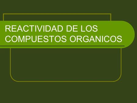 REACTIVIDAD DE LOS COMPUESTOS ORGANICOS