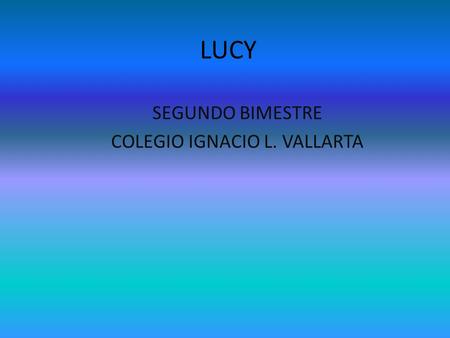 LUCY SEGUNDO BIMESTRE COLEGIO IGNACIO L. VALLARTA.