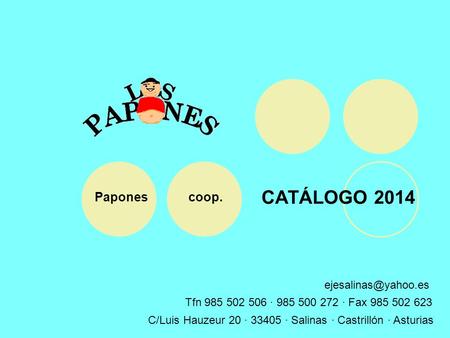 CATÁLOGO 2014 Papones coop. C/Luis Hauzeur 20 · 33405 · Salinas · Castrillón · Asturias Tfn 985 502 506 · 985 500 272 · Fax 985 502 623