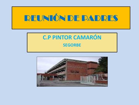 REUNIÓN DE PADRES C.P PINTOR CAMARÓN SEGORBE. TEMAS HORARIOS DEL GRUPO EQUIPO DOCENTE HORAS DE ATENCIÓN A PADRES SALIDAS EXTRAESCOLARES BLOG DEL GRUPO.