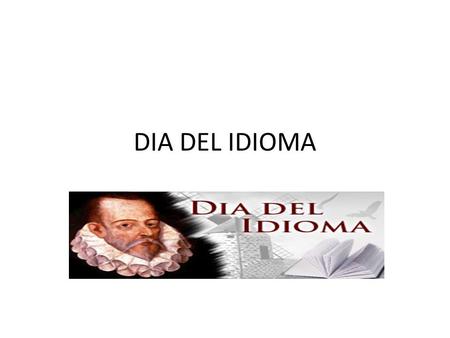DIA DEL IDIOMA. DIA DE EL IDIOMA El Día del Idioma es una conmemoración organizada por el Instituto Cervantes para celebrar la importancia del idioma.