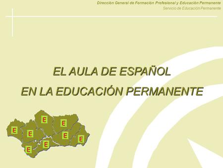 Dirección General de Formación Profesional y Educación Permanente Servicio de Educación Permanente EL AULA DE ESPAÑOL EN LA EDUCACIÓN PERMANENTE.