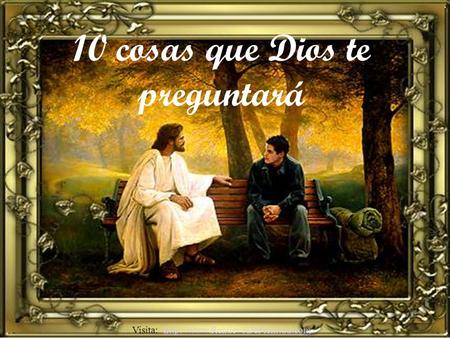 10 cosas que Dios te preguntará Visita: