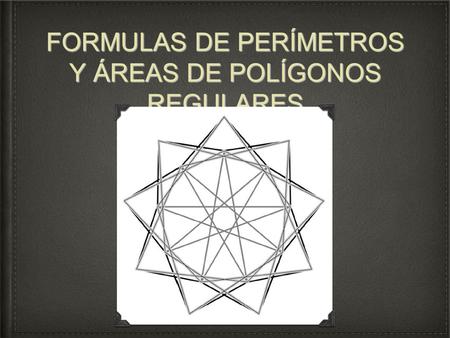 FORMULAS DE PERÍMETROS Y ÁREAS DE POLÍGONOS REGULARES