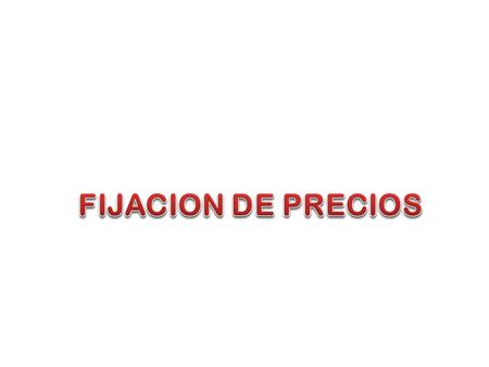 FIJACION DE PRECIOS.
