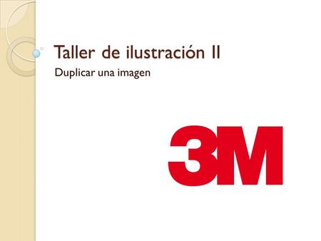 Taller de ilustración II Duplicar una imagen. Logo vectorizado.