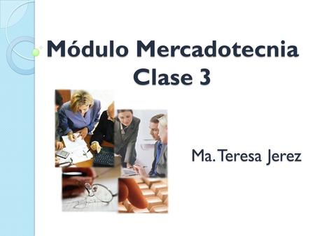 Módulo Mercadotecnia Clase 3 Ma. Teresa Jerez