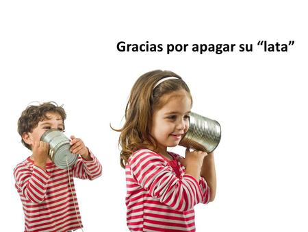 Gracias por apagar su “lata”. Si deseas una relación conmigo, aquí estoy para ti.