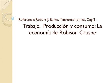 Referencia: Robert J. Barro, Macroeconomics, Cap.2