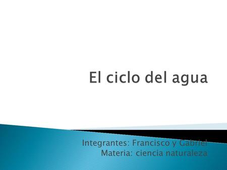 Integrantes: Francisco y Gabriel Materia: ciencia naturaleza.