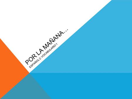 POR LA MAÑANA… ESPAÑOL 2: VOCABULARIO 1.