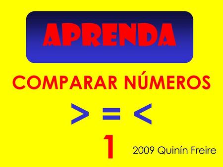APRENDA 1 COMPARAR NÚMEROS 2009 Quinín Freire > = 
