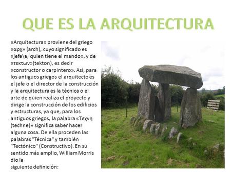 QUE ES LA ARQUITECTURA «Arquitectura» proviene del griego «αρχ» (arch), cuyo significado es «jefe\a, quien tiene el mando», y de «τεκτων»(tekton), es decir.