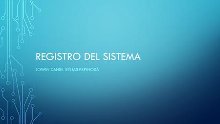 REGISTRO DEL SISTEMA JOWIN DANIEL ROJAS ESPINOSA.