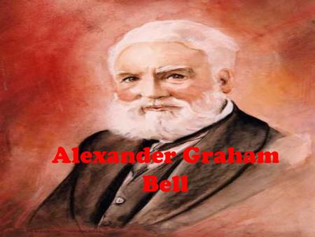 Alexander Graham Bell Nació en Edimburgo en 1847 y murió en Canadá en 1922. Trabajó en Londres con su padre. Tras la muerte de su hermano, Bell tuvo.