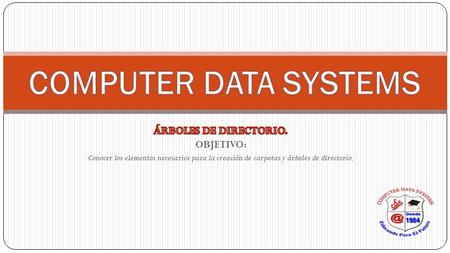 COMPUTER DATA SYSTEMS ÁRBOLES DE DIRECTORIO. OBJETIVO: