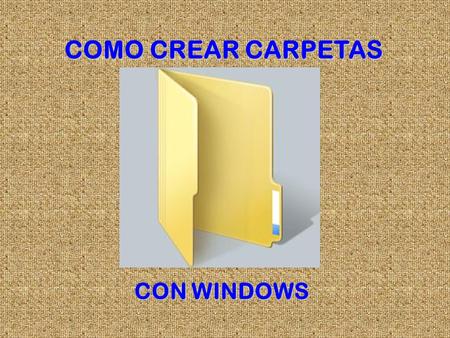COMO CREAR CARPETAS CON WINDOWS. DEBES DECIDIR DONDE CREARLA * Si es en el escritorio, sitúa el ratón en cualquier zona libre * Clic con el botón derecho.
