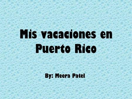 Mis vacaciones en Puerto Rico By: Meera Patel. Querido Madre y Padre, Cómo estan ustedes? Hace mucho calor. El hotel es muy grande y muy bueno. La playa.