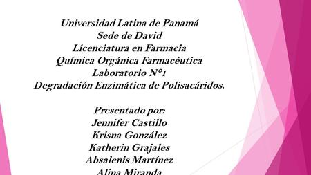 Universidad Latina de Panamá Sede de David Licenciatura en Farmacia Química Orgánica Farmacéutica Laboratorio N°1 Degradación Enzimática de Polisacáridos.