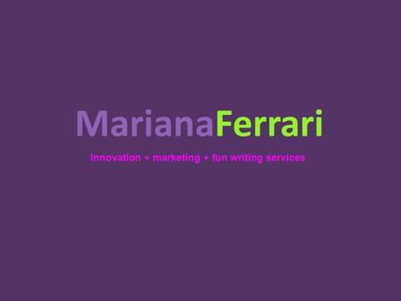 MarianaFerrari Innovation + marketing + fun writing services.