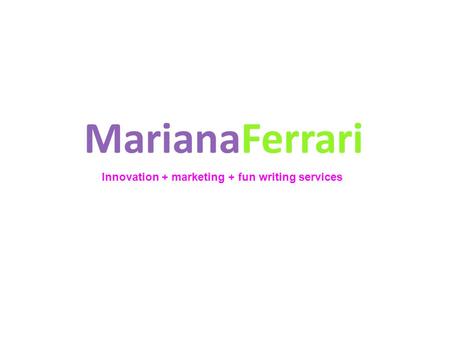 MarianaFerrari Innovation + marketing + fun writing services.