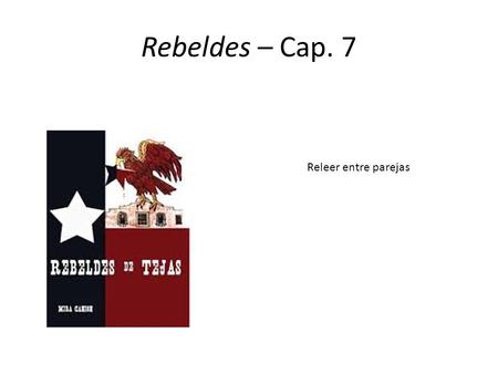 Rebeldes – Cap. 7 Releer entre parejas. Rebeldes Cap. 7 1.¿Estaba Bowie bien cuando Seguín llegó a verlo? 2.¿Qué sospechaba Bowie de Seguín? 3.¿Para.