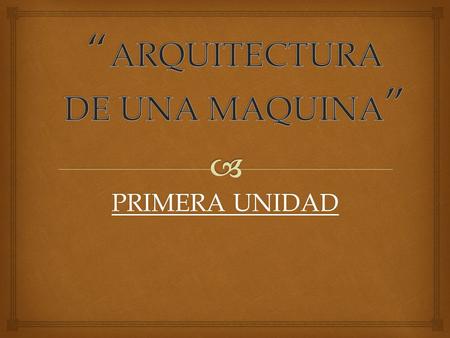 “ARQUITECTURA DE UNA MAQUINA”