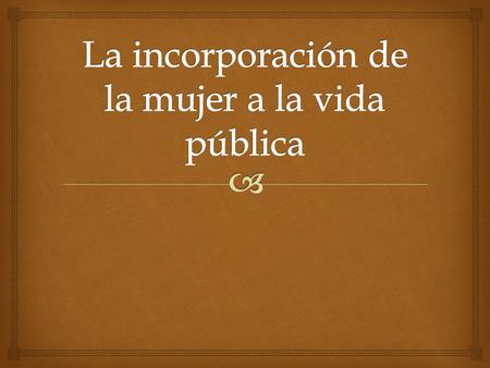 La incorporación de la mujer a la vida pública